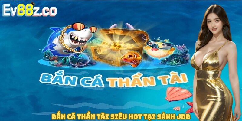 Bắn cá thần tài siêu hot tại sảnh JDB