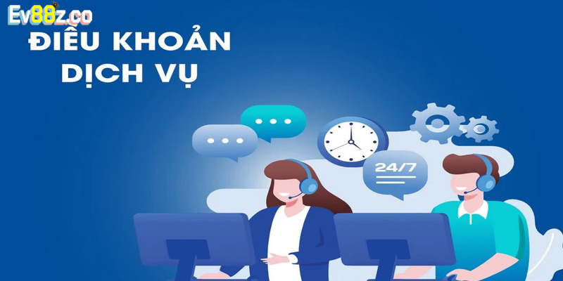 Điều Khoản Dịch Vụ EV88 - Cập Nhật Quy Định Mới Nhất 2025 Điều khoản dịch vụ có liên quan đến nạp/rút
