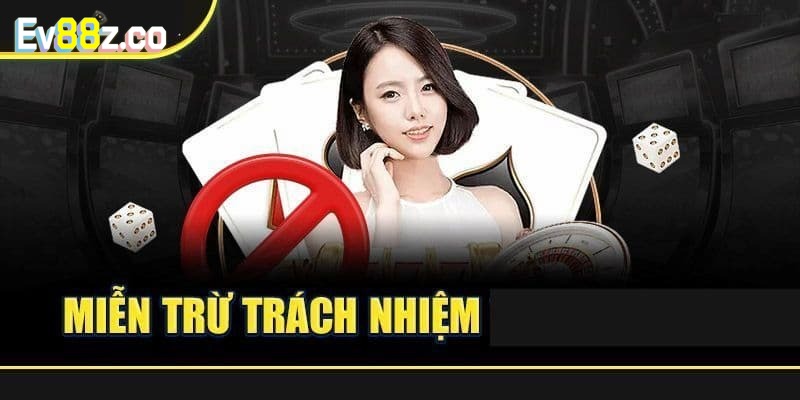 Miễn Trừ Trách Nhiệm EV88 - Cam Kết Công Bằng, Lành Mạnh Khái quát vài nét chung về chính sách miễn trừ trách nhiệm