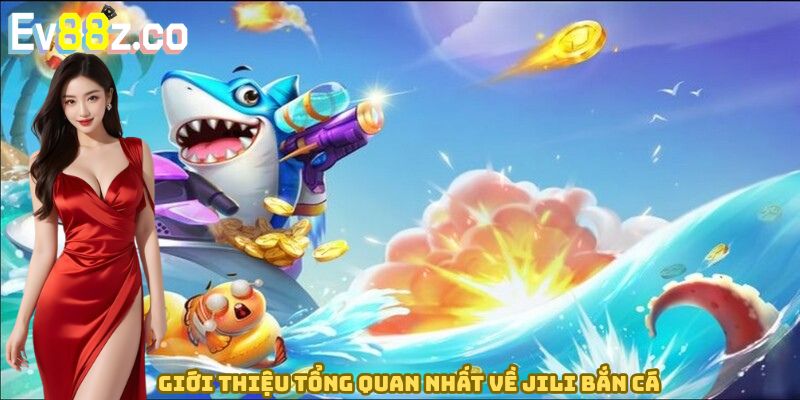 Giới thiệu tổng quan nhất về Jili bắn cá