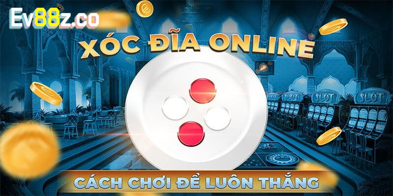 Luật lệ cần nắm vững khi tham gia xóc đĩa