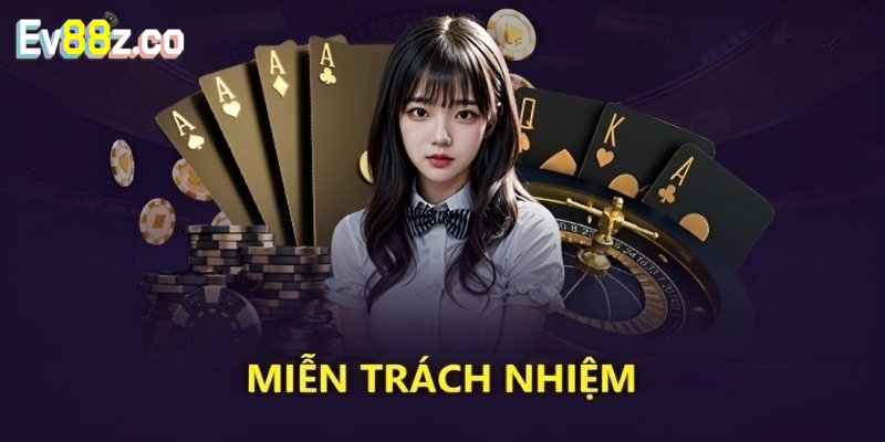 Miễn Trừ Trách Nhiệm EV88 - Cam Kết Công Bằng, Lành Mạnh Các điều khoản được ban hành tại chính sách miễn trừ trách nhiệm