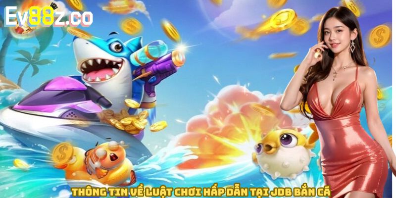 Thông tin về luật chơi hấp dẫn tại JDB bắn cá