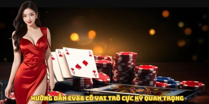 Hướng dẫn EV88 có vai trò cực kỳ quan trọng