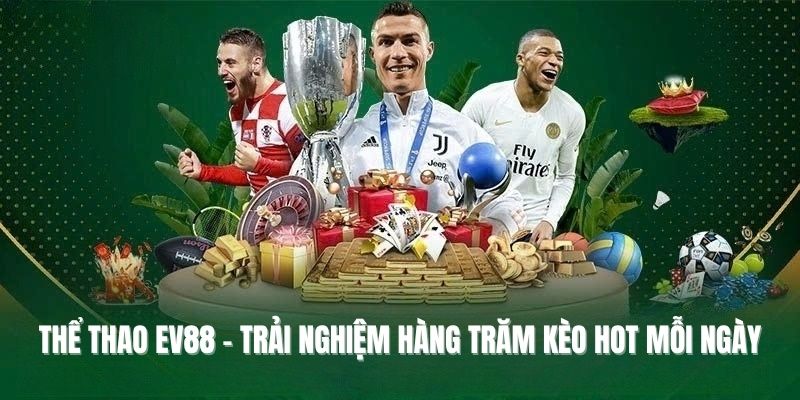 Thể thao EV88 - Trải nghiệm hàng trăm kèo hot mỗi ngày