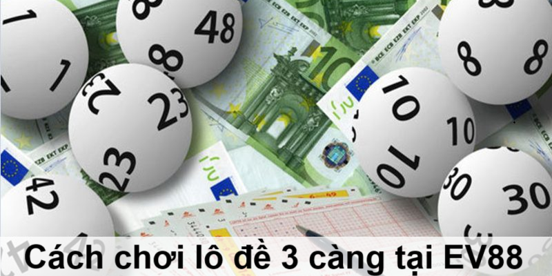 Cách chơi lô đề 3 càng tại EV88