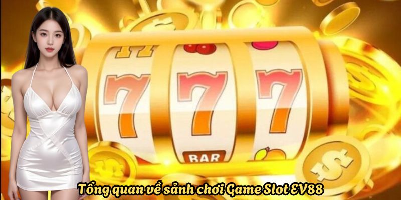 Tổng quan về sảnh chơi Game Slot EV88