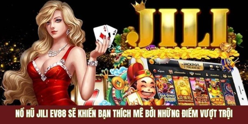 Nổ hũ Jili EV88 sẽ khiến bạn thích mê bởi những điểm vượt trội
